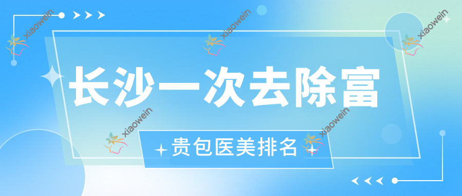 长沙一次去除富贵包医美排名