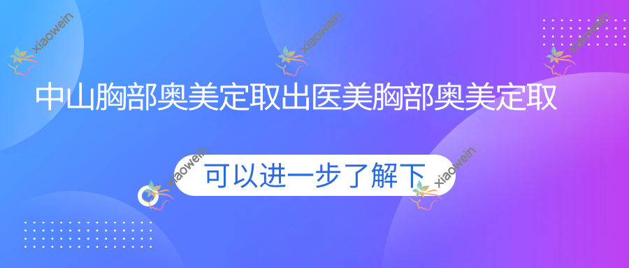 中山胸部奥美定取出医美胸部奥美定取出建议