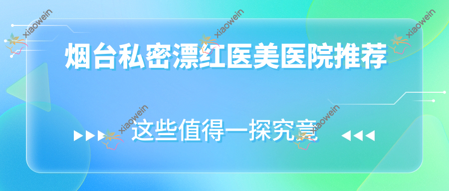 烟台私密漂红医美医院推荐