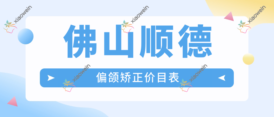 佛山顺德偏颌矫正价目表