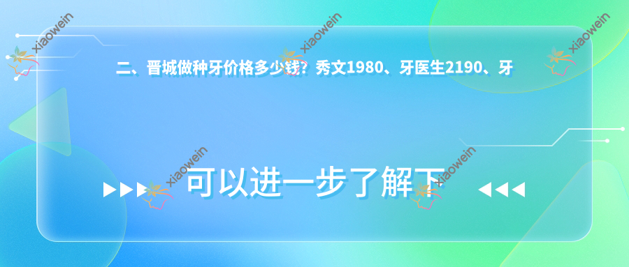 二、晋城做种牙价格多少钱？秀文1980、牙医生2190、牙医生2259