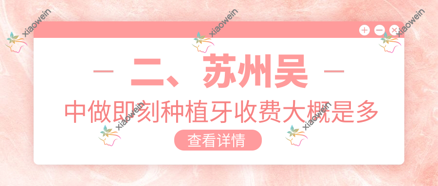 二、苏州吴中做即刻种植牙收费大概是多少钱？王华君7799、雅泰9359、山德7998