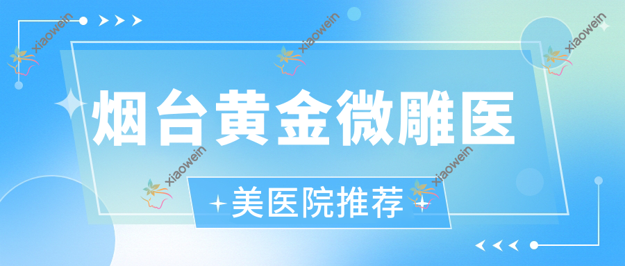 烟台黄金微雕医美医院推荐