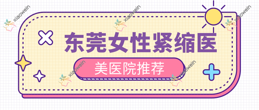 东莞女性紧缩医美医院推荐