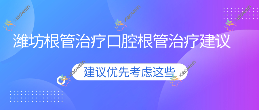 潍坊根管治疗口腔根管治疗建议