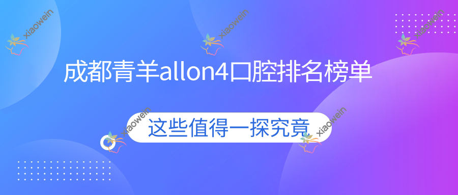 成都青羊allon4口腔排名榜单