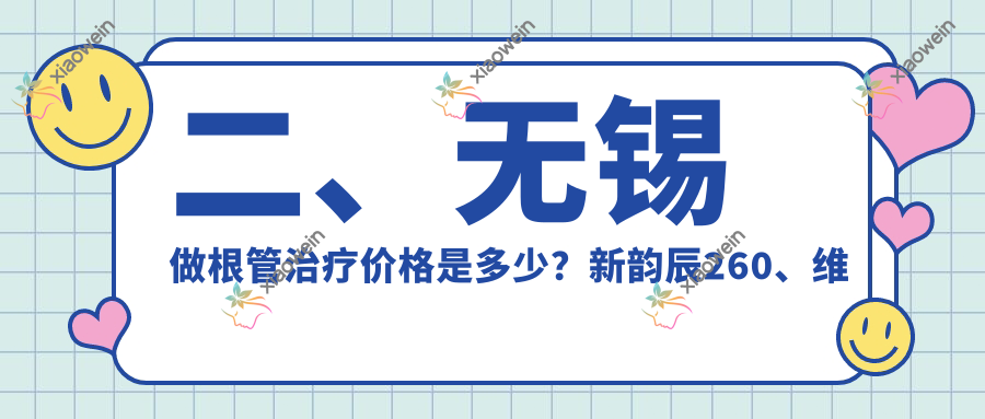 二、无锡做根管治疗价格是多少？新韵辰260、维乐310、福源康320