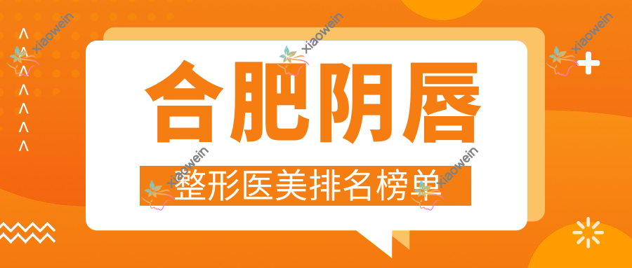 合肥阴唇整形医美排名榜单