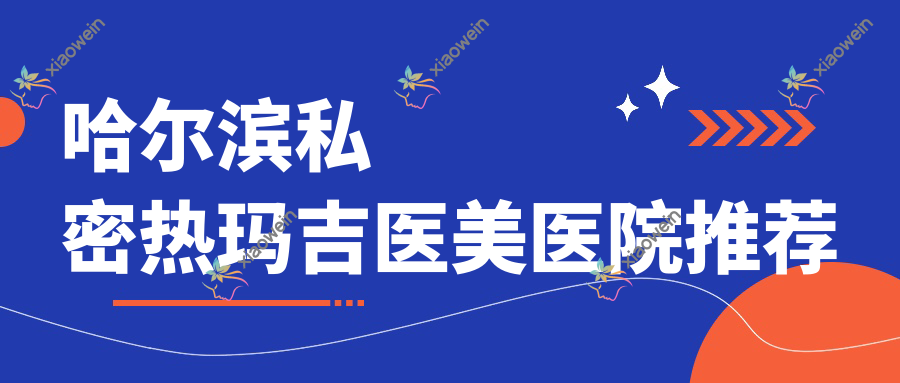 哈尔滨私密热玛吉医美医院推荐