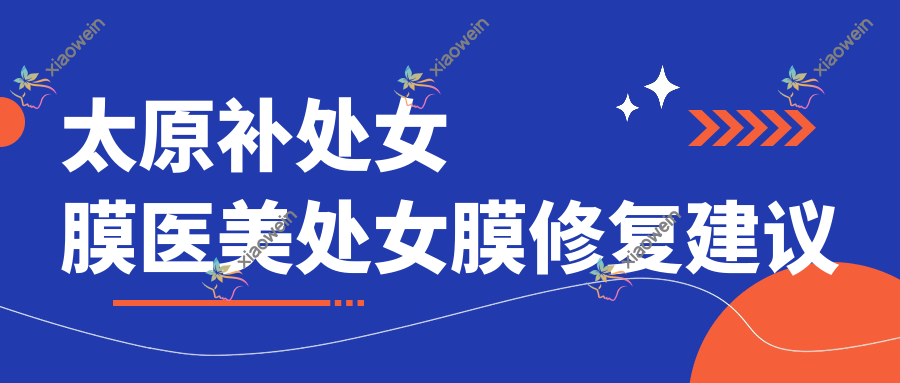 太原补处女膜医美处女膜修复建议