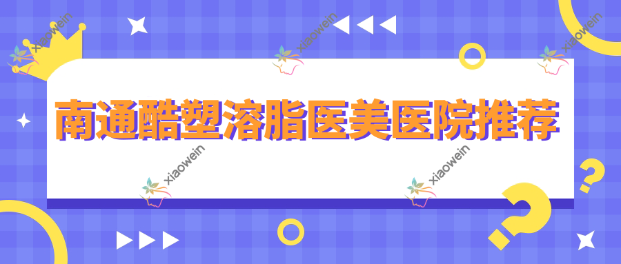 南通酷塑溶脂医美医院推荐