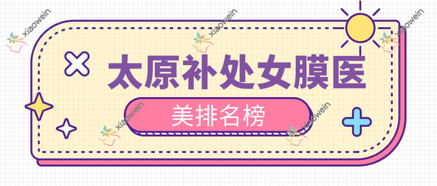 太原补处女膜医美排名榜