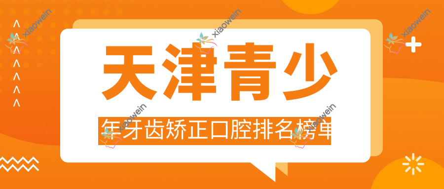 天津青少年牙齿矫正口腔排名榜单