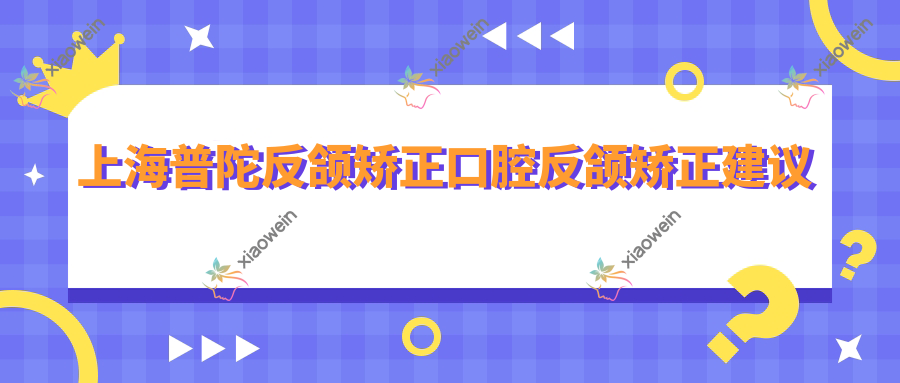 上海普陀反颌矫正口腔反颌矫正建议