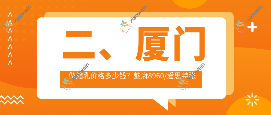 二、厦门做缩乳价格多少钱？魅湃8960/爱思特张敏8688/星美会8950