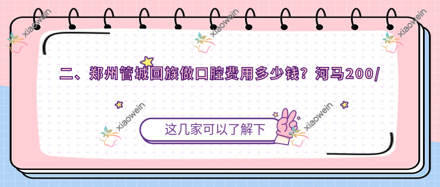 二、郑州管城回族做口腔费用多少钱？河马200/微笑贝壳医院160/益芽200