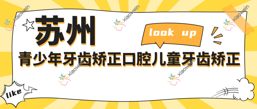 苏州青少年牙齿矫正口腔儿童牙齿矫正建议