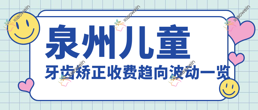 泉州儿童牙齿矫正收费趋向波动一览