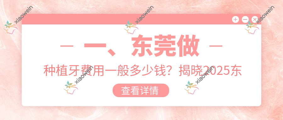 一、东莞做种植牙费用一般多少钱？揭晓2025东莞种植牙收费表