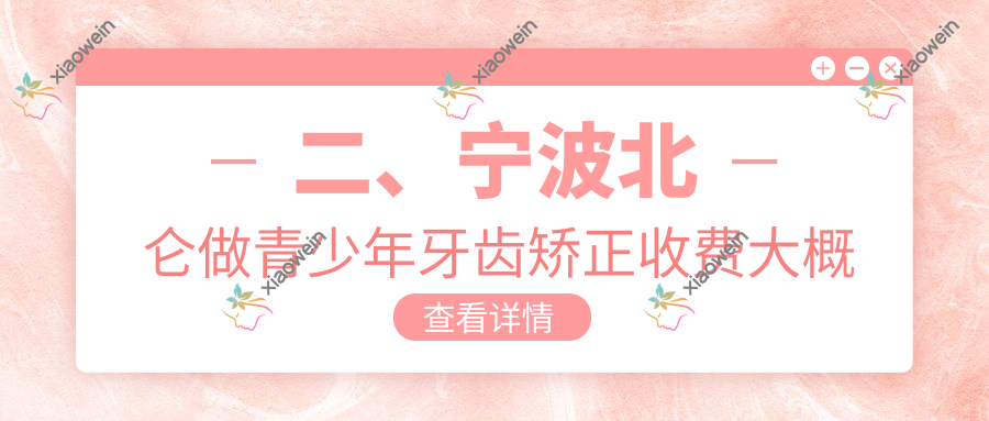 二、宁波北仑做青少年牙齿矫正收费大概需要多少钱？艾仑5259/建美6589/康奥5969