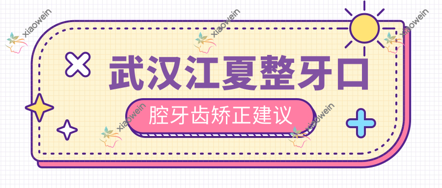 武汉江夏整牙口腔牙齿矫正建议