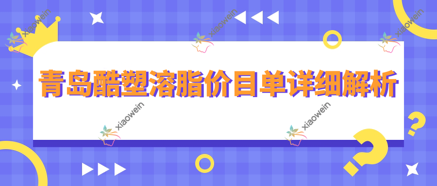 青岛酷塑溶脂价目单详细解析