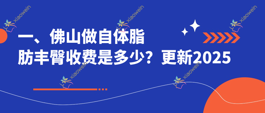 一、佛山做自体脂肪丰臀收费是多少？更新2025佛山自体脂肪丰臀价目表