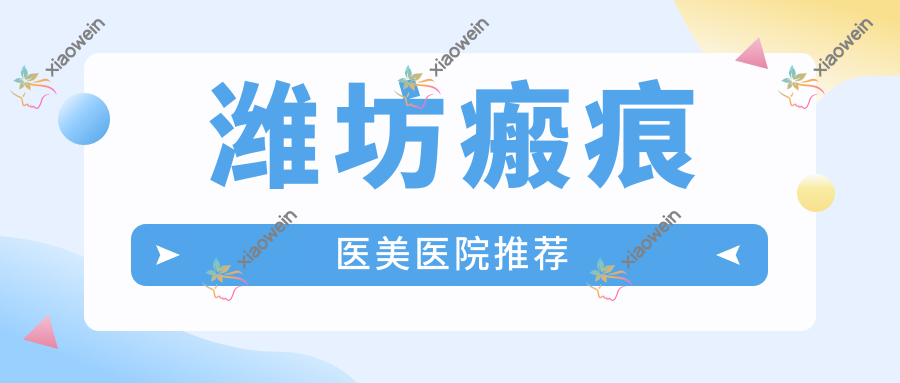潍坊瘢痕医美医院推荐