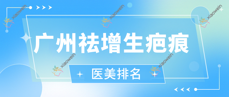 广州祛增生疤痕医美排名