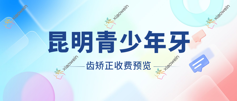 昆明青少年牙齿矫正收费预览
