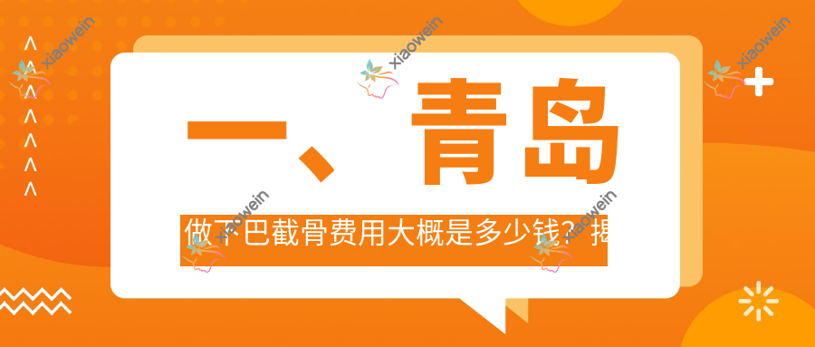 一、青岛做下巴截骨费用大概是多少钱？揭晓2025青岛下巴截骨收费表