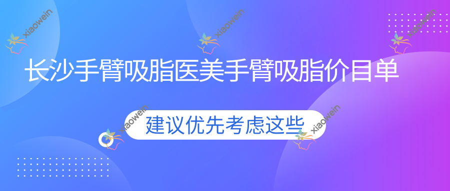 长沙手臂吸脂医美手臂吸脂价目单