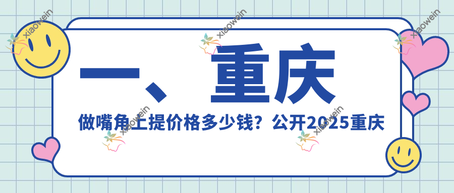 一、重庆做嘴角上提价格多少钱？公开2025重庆嘴角上提价目单