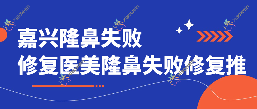 嘉兴隆鼻失败修复医美隆鼻失败修复推荐