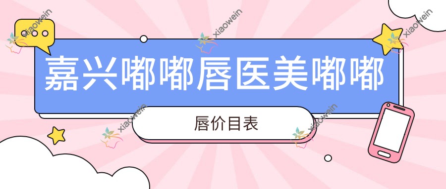 嘉兴嘟嘟唇医美嘟嘟唇价目表