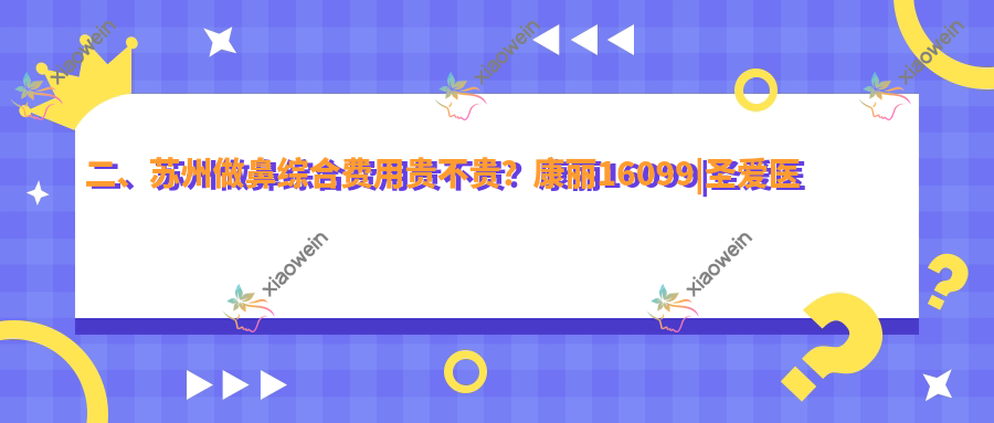 二、苏州做鼻综合费用贵不贵？康丽16099|圣爱医院整形美容科20380|玥美19289