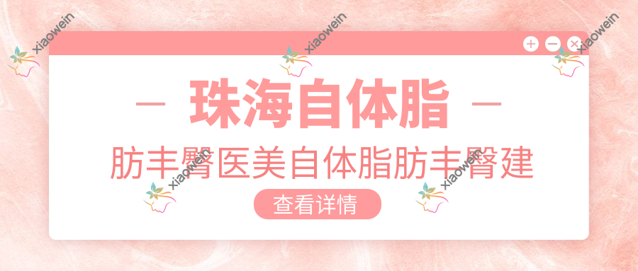 珠海自体脂肪丰臀医美自体脂肪丰臀建议