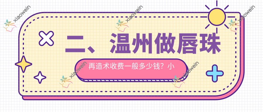 二、温州做唇珠再造术收费一般多少钱？小鹿易美1588、艾美时光1290、瑞丽1398