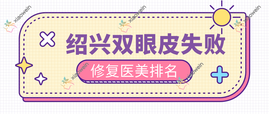 绍兴双眼皮失败修复医美排名