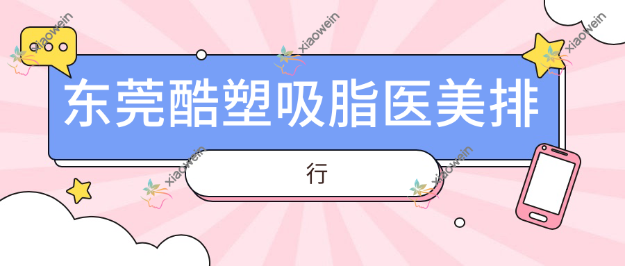 东莞酷塑吸脂医美排行