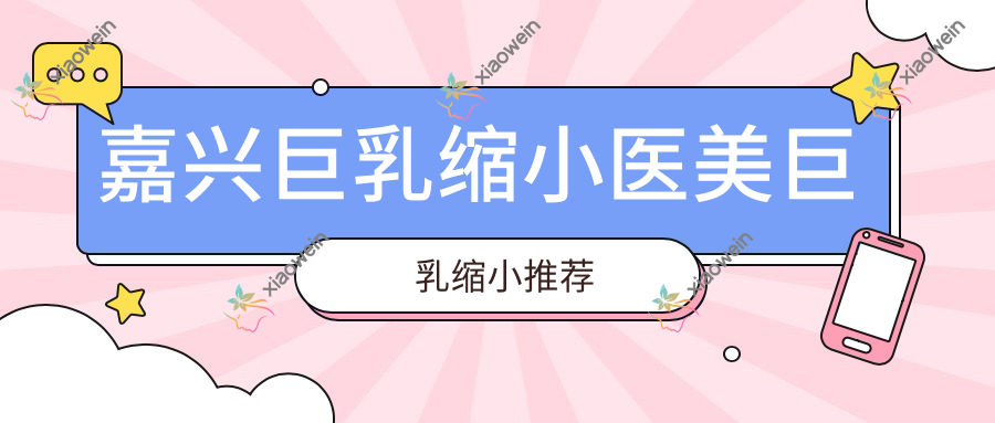嘉兴巨乳缩小医美巨乳缩小推荐