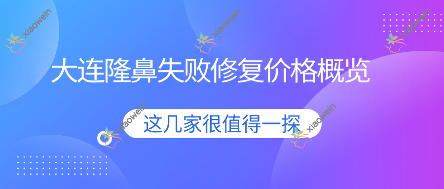 大连隆鼻失败修复价格概览