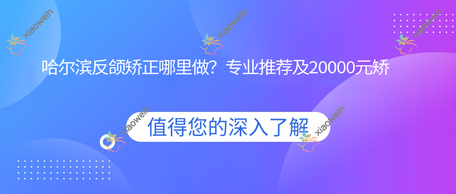 哈尔滨反颌矫正哪里做？专业推荐及20000元矫正费用全解析