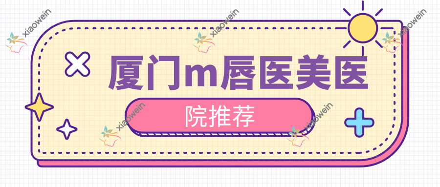 厦门m唇医美医院推荐