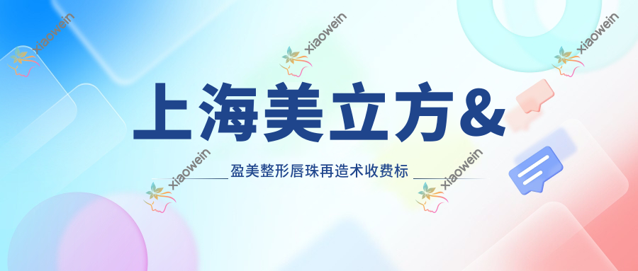 上海美立方&盈美整形唇珠再造术收费标准大揭秘：打造完美唇形不再遥不可及