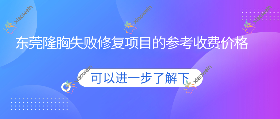 东莞隆胸失败修复项目的参考收费价格表