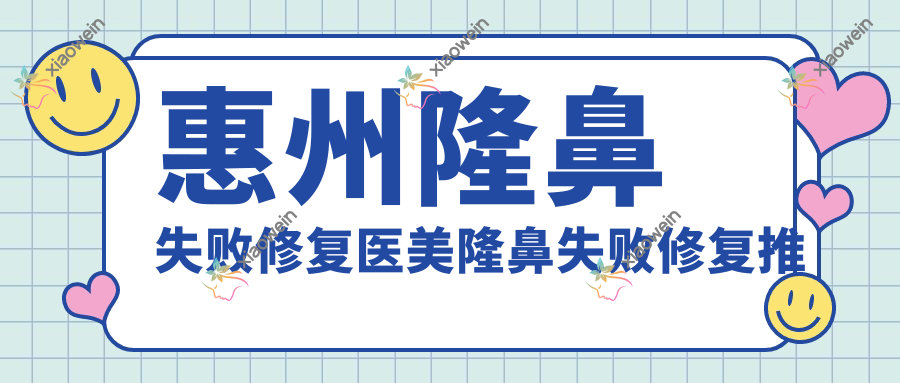 惠州隆鼻失败修复医美隆鼻失败修复推荐