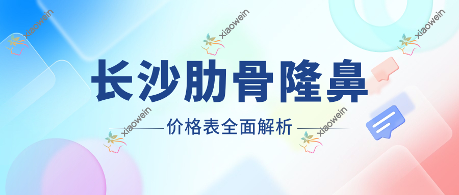 长沙肋骨隆鼻价格表全面解析