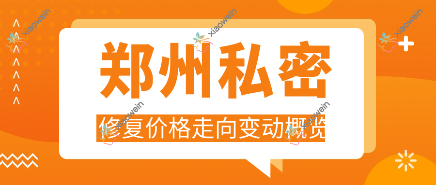 郑州私密修复价格走向变动概览