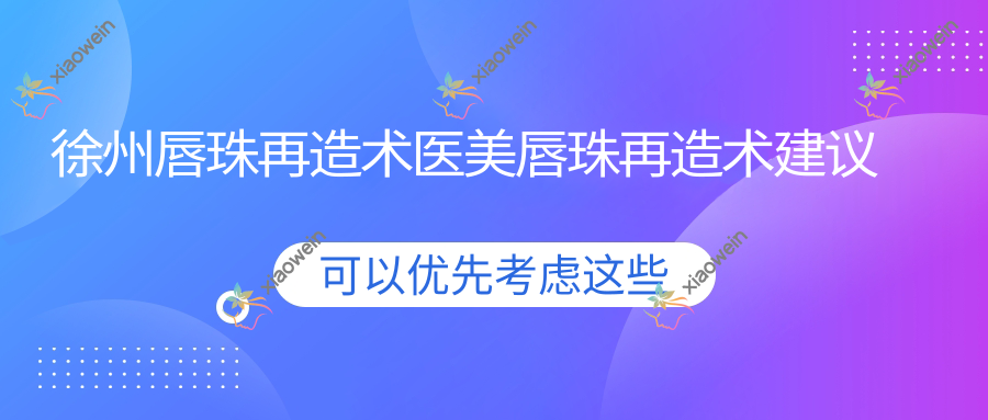 徐州唇珠再造术医美唇珠再造术建议